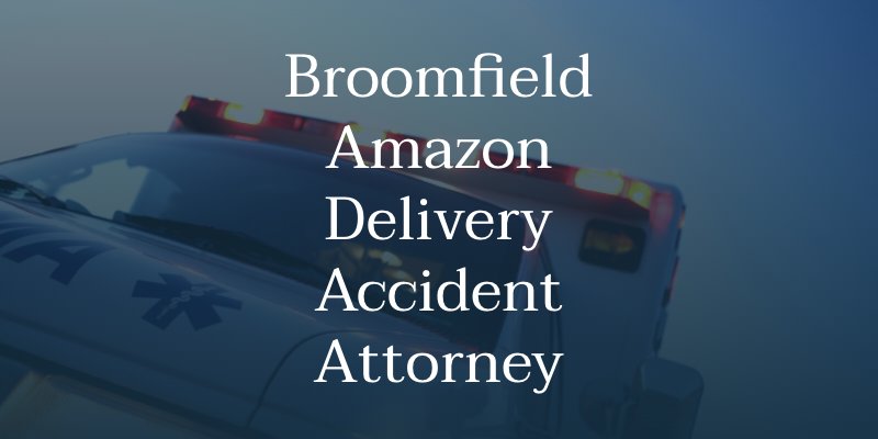 Broomfield Amazon Delivery Accident Attorney