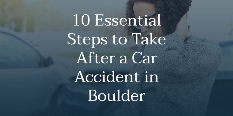 10 Essential Steps to Take After a Car Accident in Boulder