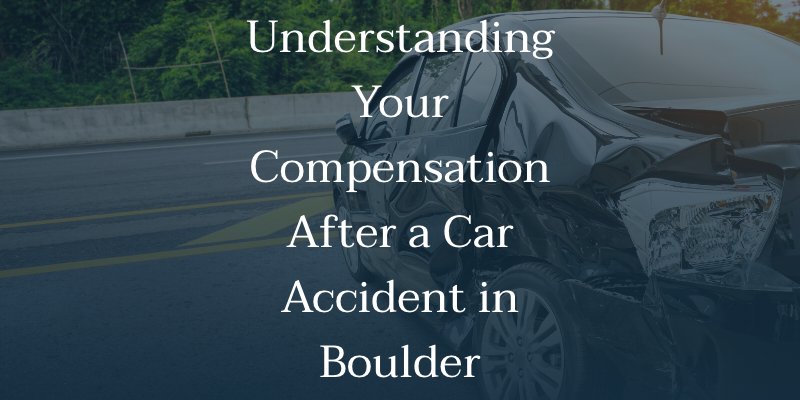 Understanding Your Compensation After a Car Accident in Boulder