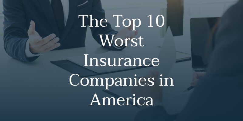 The Top 10 Worst Insurance Companies in America